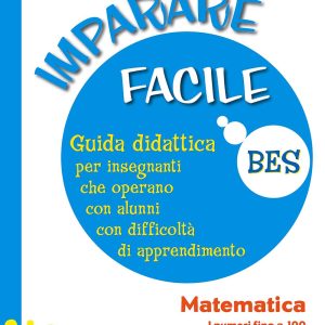 Imparare Facile - Matematica I numeri fino a 100, le quattro operazioni, i problemi aritmetici